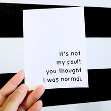 Load image into Gallery viewer, &quot;It&#39;s not my fault you thought I was normal.&quot; Quoted. Greeting Card
