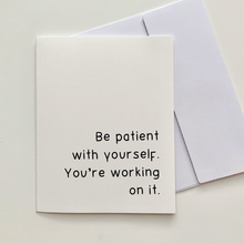 Load image into Gallery viewer, &quot;Be patient with yourself. You&#39;re working on it.&quot; Quoted. Greeting Card
