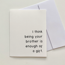 Load image into Gallery viewer, &quot;I think being your brother is enough of a gift.&quot; Quoted. Greeting Card
