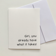 Load image into Gallery viewer, &quot;Girl, you already have what it takes!&quot; Quoted. Greeting Card
