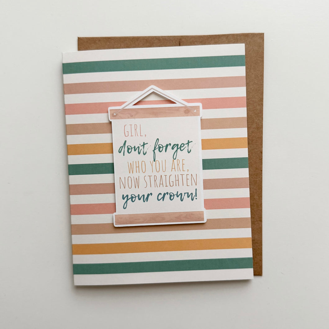 Girl, don't forget who you are, now straighten your crown! 2D Greeting Card