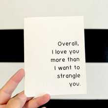 Load image into Gallery viewer, &quot;Overall, I love you more than I want to strangle you.&quot; Quoted. Greeting Card
