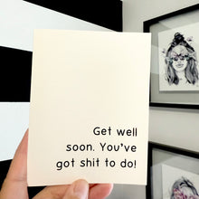 Load image into Gallery viewer, &quot;Get well soon. You&#39;ve got shit to do!&quot; Quoted. Greeting Card
