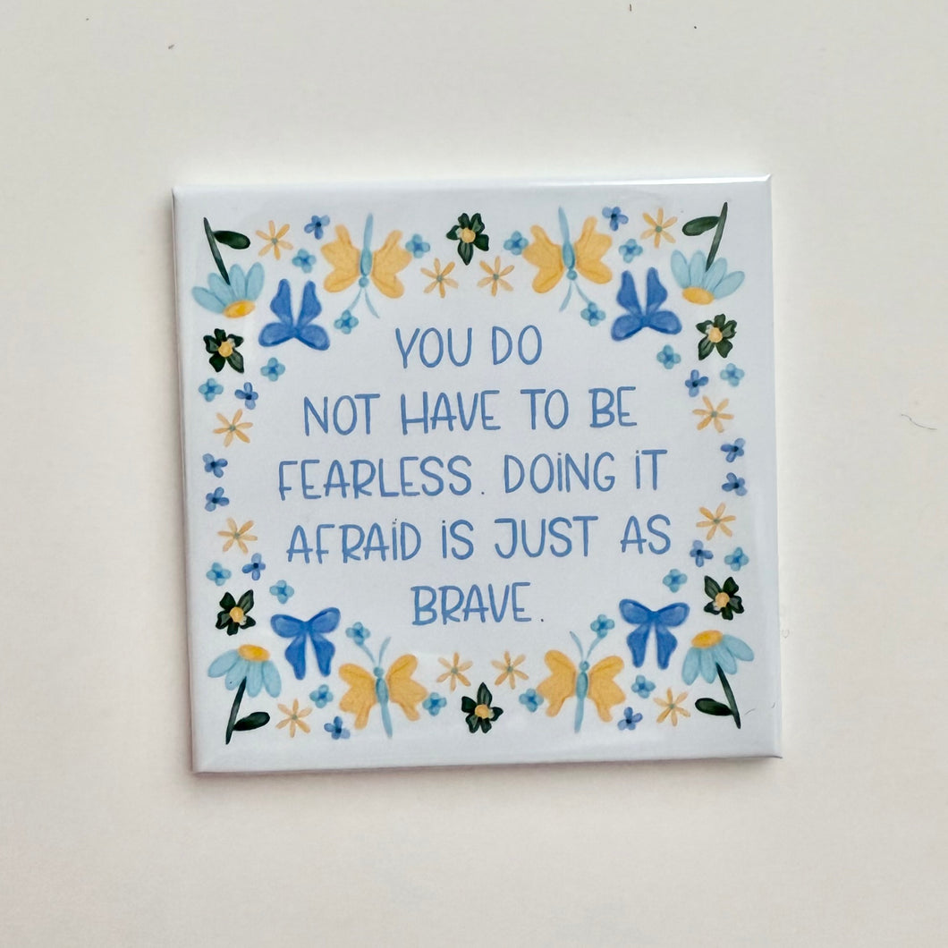 You Do Not Have To Be Fearless Magnet