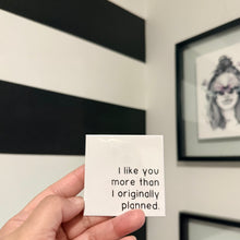 Load image into Gallery viewer, "I like you more than I originally panned." Quoted. Magnet
