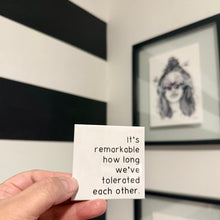 Load image into Gallery viewer, "It's remarkable how long we've tolerated each other." Quoted. Magnet
