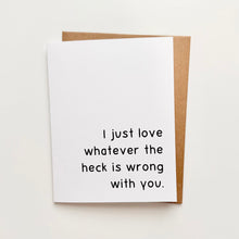 Load image into Gallery viewer, "I just love whatever the heck is wrong with you." Quoted. Greeting Card
