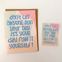 Load image into Gallery viewer, Don't let anyone ruin your day. It's your day ruin it yourself! Greeting Card
