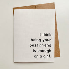 Load image into Gallery viewer, &quot;I think being your best friend is enough of a gift.&quot; Quoted. Greeting Card
