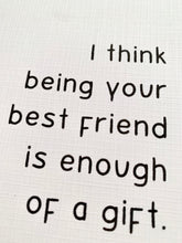 Load image into Gallery viewer, &quot;I think being your best friend is enough of a gift.&quot; Quoted. Greeting Card
